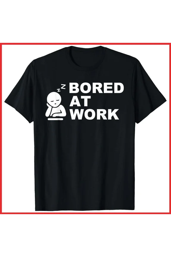 Funny Bored At Work Saying Lazy Office Humor Unisex T-Shirt S-5XL