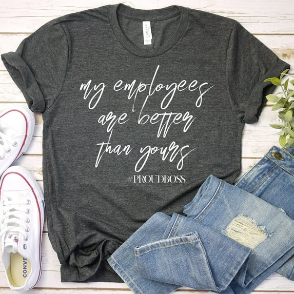 Funny Boss Day Gift T Shirt For Boss Female My Employees Are Better Than Yours Tshirt Boss Gifts For Women Mens Womens Unisex Shirt Unisex S-5XL Hot Trending Shirt, Vintage Birthday Gift