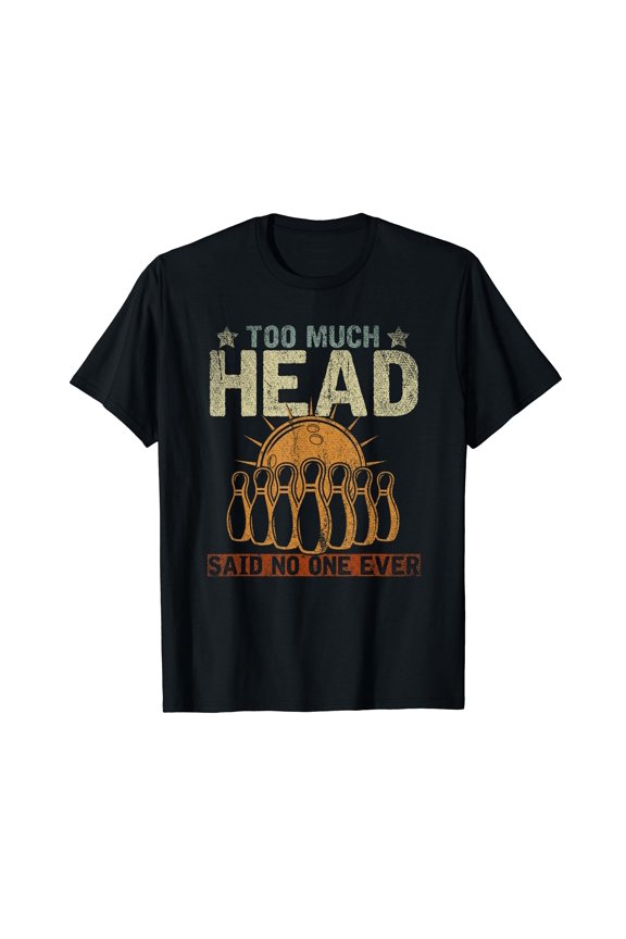 Funny Bowler Gift Too Much Head Said No One Ever Bowling T-Shirt