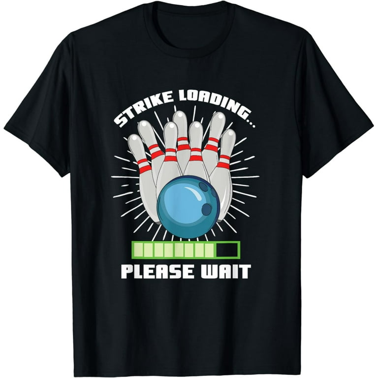Funny Bowling: Strike Loading Please Wait T-Shirt Funny Bowling: Strike Loading Please Wait T-Shirt