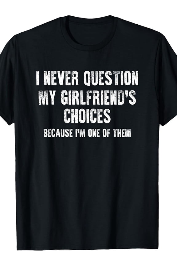 Funny Boyfriend Gift T-Shirt - "I Never Question My Girlfriend's Choices" 100% Cotton Soft Crew Neck Tee, S-XXXL Sizes, Humorous Relationship Apparel for Boyfriends & Husbands