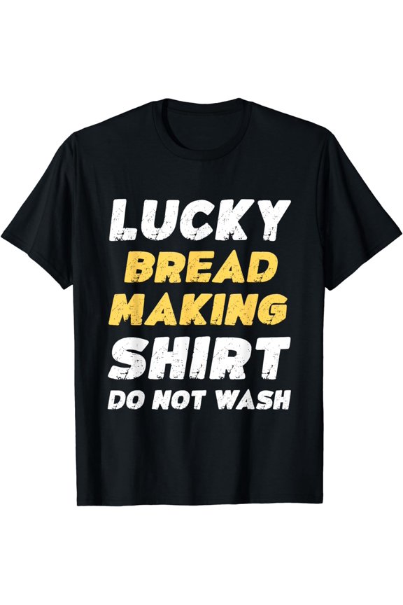 Funny Bread Making Lucky Bread Making Shirt Do Not Wash T-Shirt