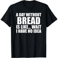 thumbnail image 1 of Funny Bread Sarcastic People who Love Eating Bread & Bakers T-Shirt, 1 of 4