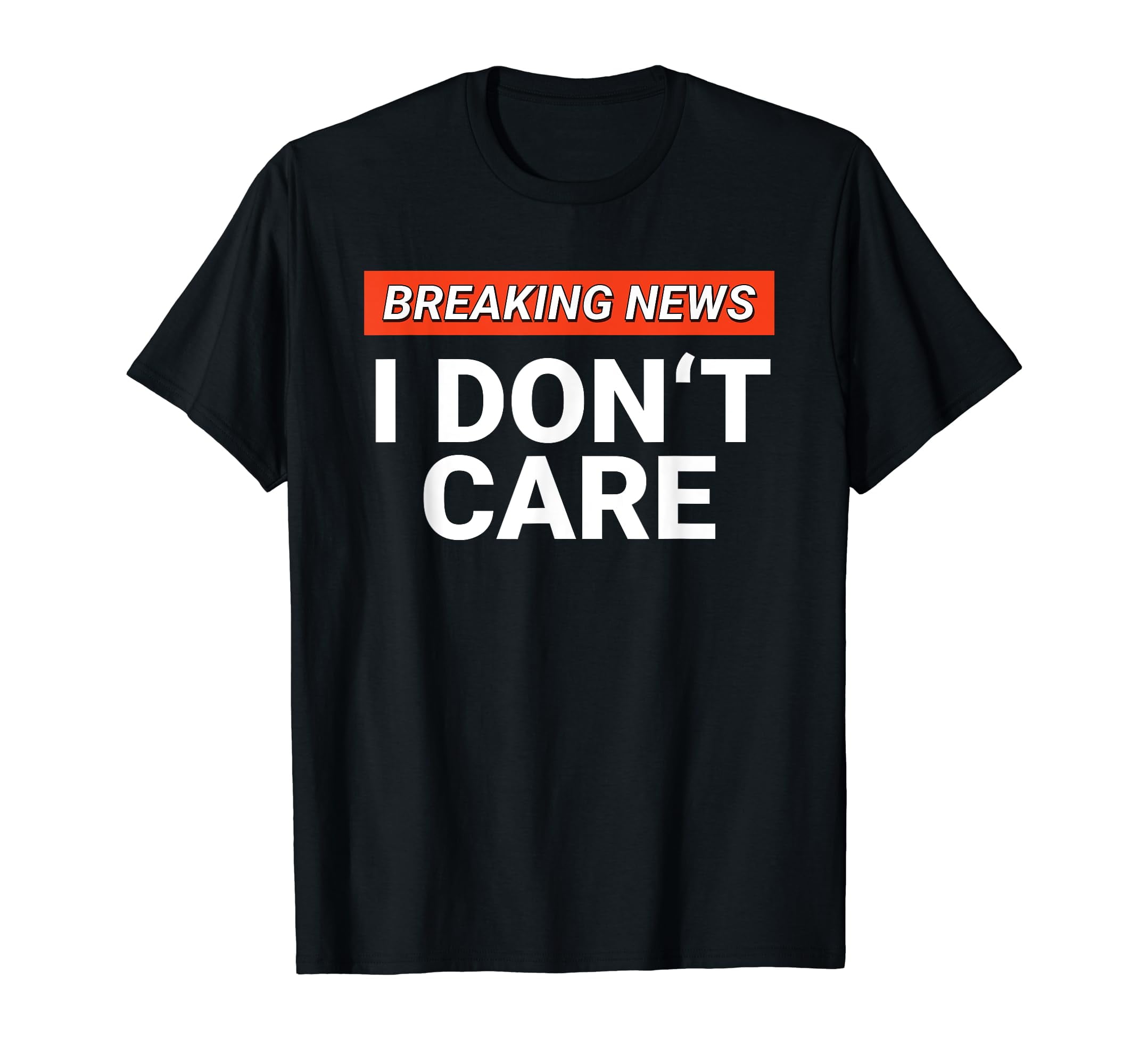 Funny Breaking News I Don't Care Sarcasm Humor Sarcastic TShirt