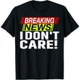 thumbnail image 1 of Funny Breaking News I Don't Care Tee for Men, Women T-Shirt, 1 of 4