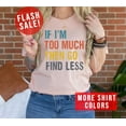 thumbnail image 1 of Funny Breakup T-Shirt, If I'm Too Much Then Go Find Less Tee, Ex Boyfriend Shirt, Sarcastic Divorce Party Shirt, 1 of 5
