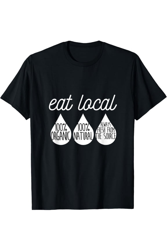 Funny Breastfeeding Tshirt Nursing Mom Awareness Eat Local T-Shirt