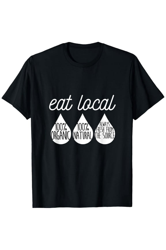 Funny Breastfeeding Tshirt Nursing Mom Awareness Eat Local T-Shirt