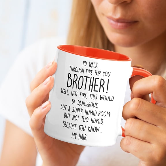 Funny Brother Coffee Mug - I'd Walk Through Fire For You 11oz Ceramic Cup, Perfect Birthday Christmas Gift from Sister Orange