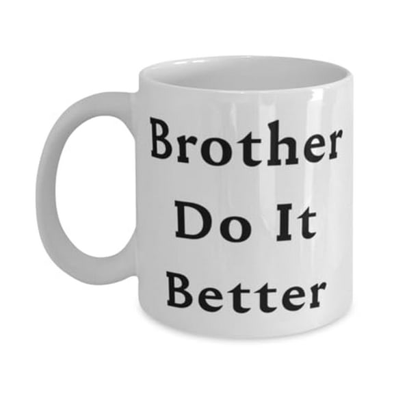 Funny Brother Gifts, Brother Do It Better, Birthday Unique Gifts, 15oz Mug For Brother from Brother, Gift ideas for her, Gift ideas for him, Unique gift ideas, Inexpensive gift ideas, Last minute