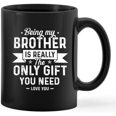 Funny Brother Gifts Mug Cup Ceramic, Brother Gifts From Sister, Gifts For Brother Birthday Christmas, Being My Brother Is Really The Only Gift You Need Coffee Mug Cup Tea Cup 11oz