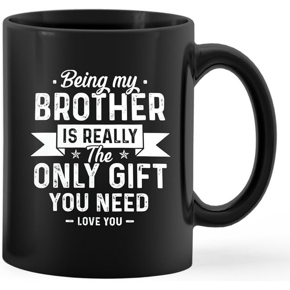 Funny Brother Gifts Mug Cup Ceramic, Brother Gifts From Sister, Gifts For Brother Birthday Christmas, Being My Brother Is Really The Only Gift You Need Coffee Mug Cup Tea Cup 11oz