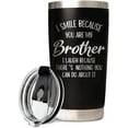thumbnail image 1 of Funny Brother Gifts, brother birthday gifts- Christmas, Father''s Day Gifts for Brothers Adult - I Smile Because You are My Brother Tumbler Cup 20oz, 1 of 6