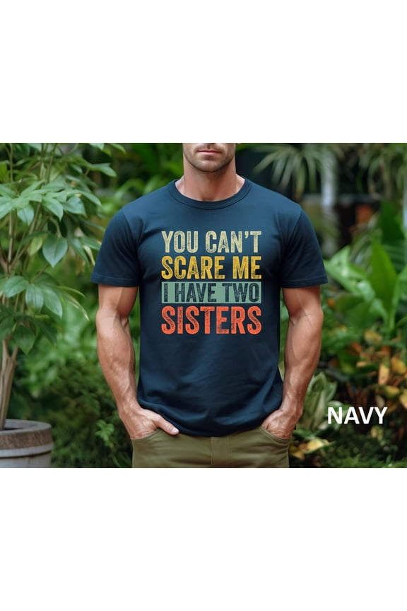 Funny Brother T-Shirt, You Can'T Scare Me I Have Two Sisters, Cute Sister Gift Tee, Birthday Gift For Men