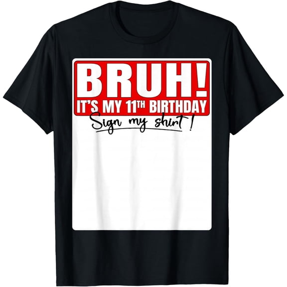 Funny Bruh It's My 11th Birthday 11 Years Old Sign My Shirt T-Shirt Tops Tee