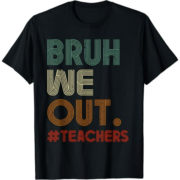 Funny Bruh We Out Teachers Shirts Happy Last Day Of School T-Shirt