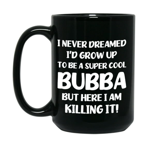 Funny Bubba Black Mug - "I Never Dreamed I'd Grow Up To Be A Super Cool Bubba" - 11Oz Or 15Oz Ceramic Coffee Cup
