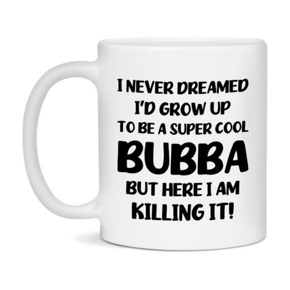 Funny Bubba Mug - "I Never Dreamed I'd Grow Up To Be A Super Cool Bubba" - White Ceramic Coffee Cup (11Oz Or 15Oz