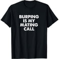 thumbnail image 1 of Funny Burping Is My Mating Call for Men Women Belching Gas T-Shirt, 1 of 3