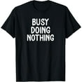 thumbnail image 1 of Funny, Busy Doing Nothing T-shirt. Sarcastic Joke Tee T-Shirt, 1 of 4
