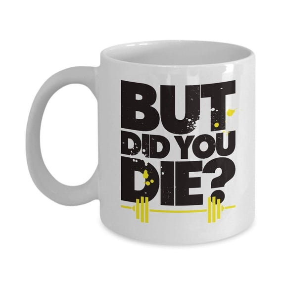 Funny But Did You Die? Gym Coffee & Tea Gift Mug or Cup for Weight Lifter Men