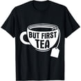 thumbnail image 1 of Funny But First Tea Design Tea Drinking T-Shirt, 1 of 4
