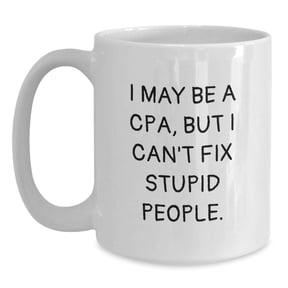 Funny CPA Gifts from Friends for Graduation Unique White Coffee Mugs - 'I May Be A Cpa, But I Can't Fix Stupid People.'