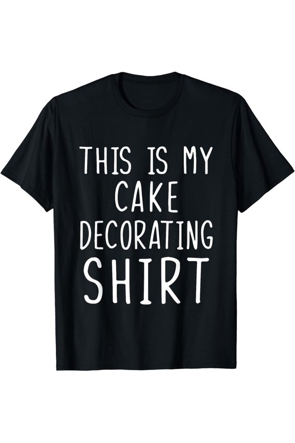 Funny Cake Decorating Tshirt This Is My Cake Decorating T-Shirt