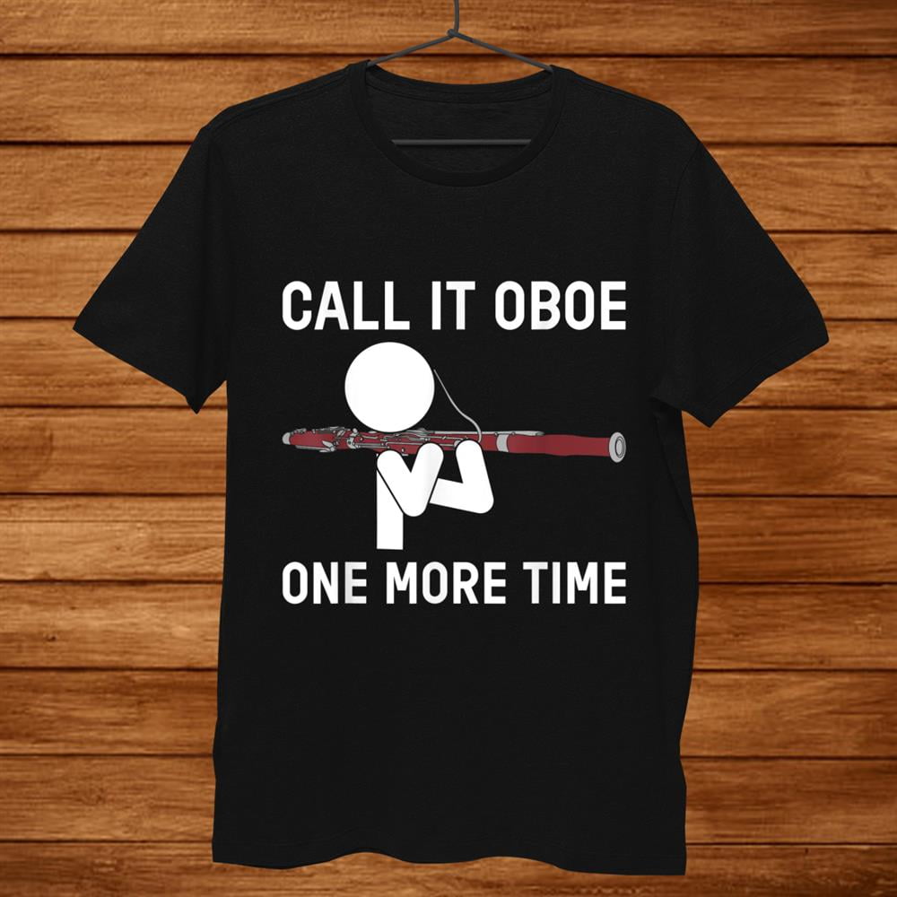 Call It An Oboe One More Time T-Shirt For Bassoonists Call It An Oboe One More Time T-Shirt For Bassoonists