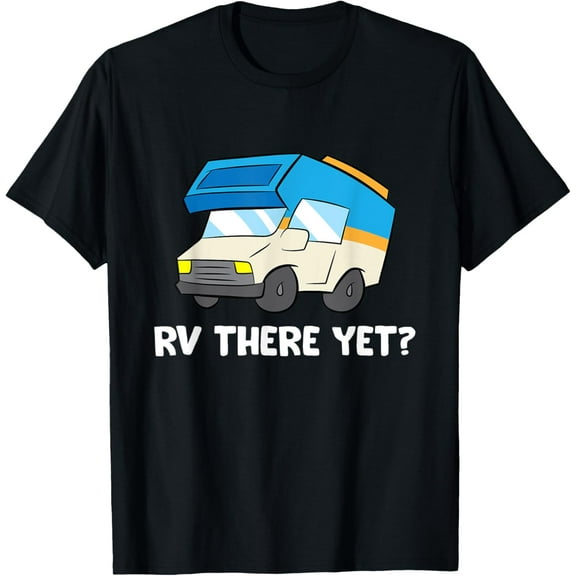 Funny Camper Lover Rv There Yet T-Shirt