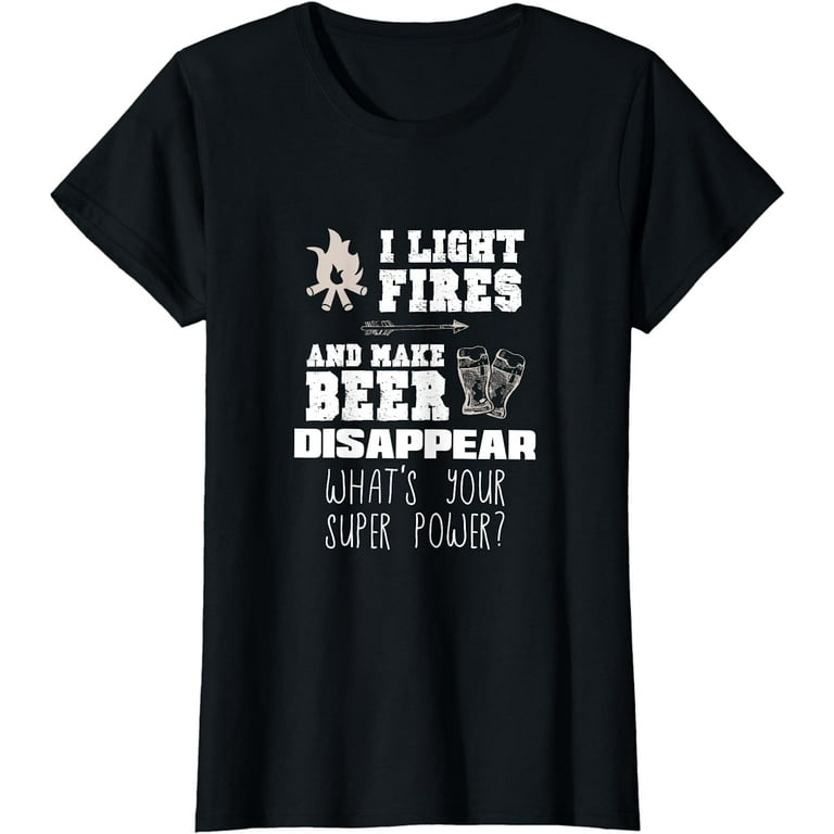 I Light Fires & Make Beer Disappear - Funny Camping T-Shirt I Light Fires & Make Beer Disappear - Funny Camping T-Shirt
