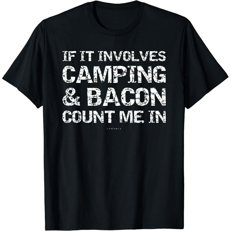 Camping Shirts If It Involves Bacon Count Me In Camp T-Shirt Camping Shirts If It Involves Bacon Count Me In Camp T-Shirt