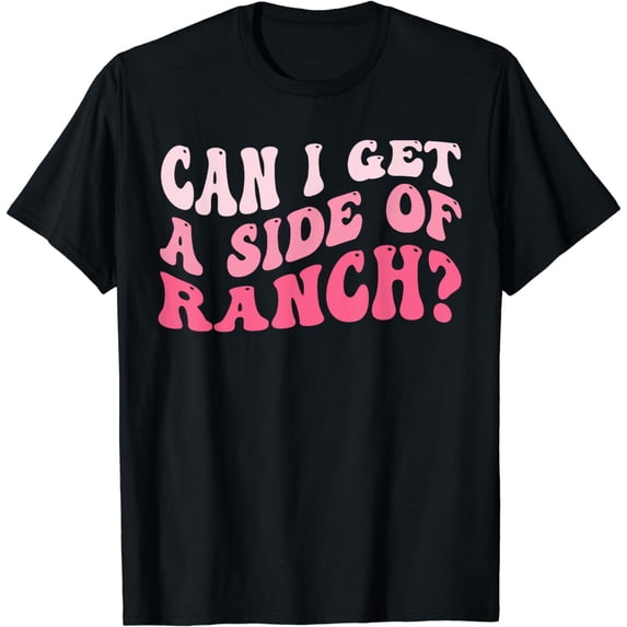 Funny Can I Get A Side Of Ranch Quote Sarcasm T-Shirt