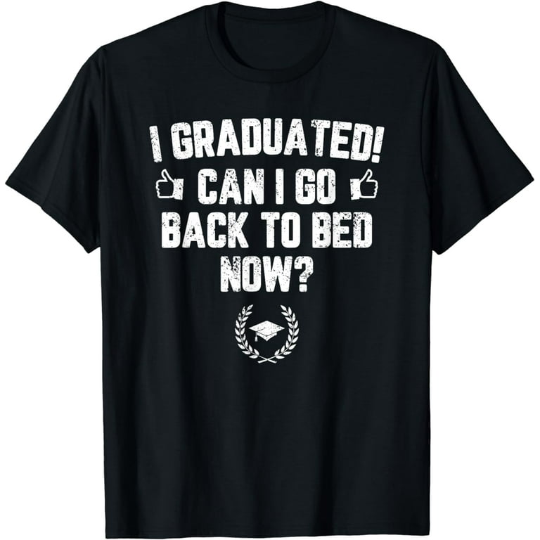 Can I Go Back To Bed T-Shirt Fun Graduation Gift For Him Her Can I Go Back To Bed T-Shirt Fun Graduation Gift For Him Her