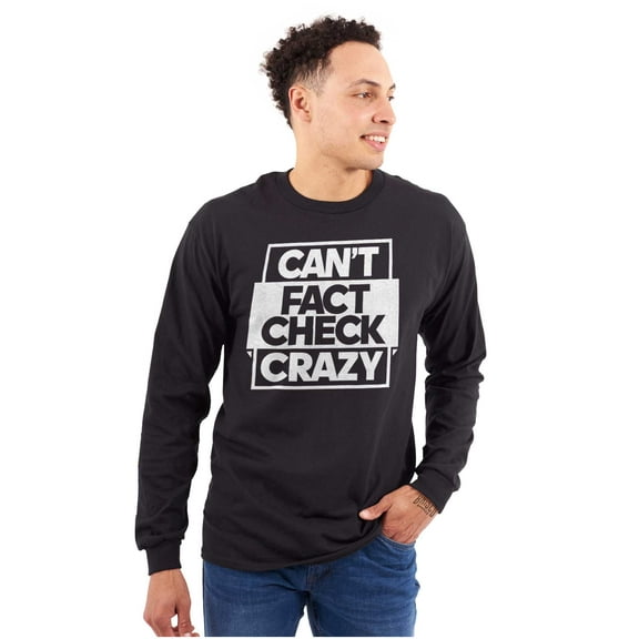 Funny Can't Fact Check Crazy Joke Plus Size Long Sleeve Graphic Tee Shirt Brisco Brands 2X