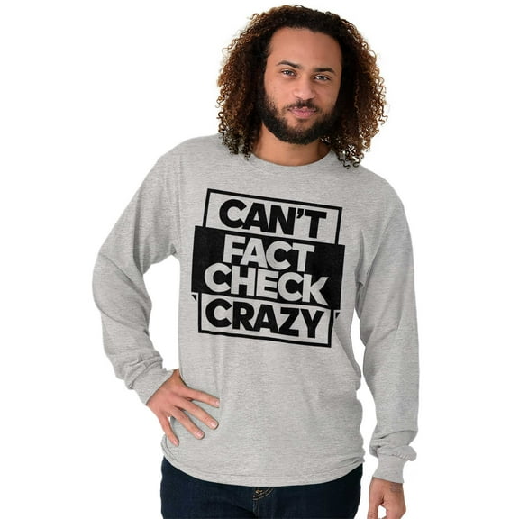 Funny Can't Fact Check Crazy Joke Plus Size Long Sleeve Graphic Tee Shirt Brisco Brands 3X