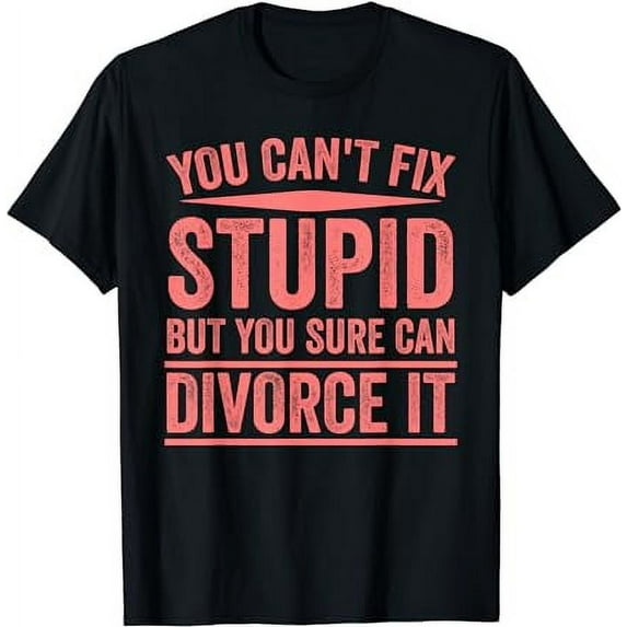 Funny Can't Fix Stupid Gift Cute Happily Divorced Men Women black T-Shirt