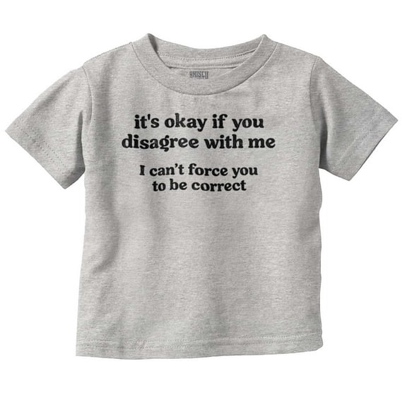 Funny Can't Force You To Be Correct Toddler Boy Girl T Shirt Infant Toddler Brisco Brands 3T