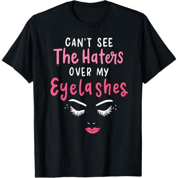 Funny Can't See The Haters Over My Eyelashes Cute Lash Tech T-Shirt men and women can wear, black, white, gifts