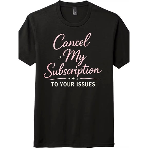 Funny Cancel My Subscription To Your Issues" Unisex Casual Shirt"