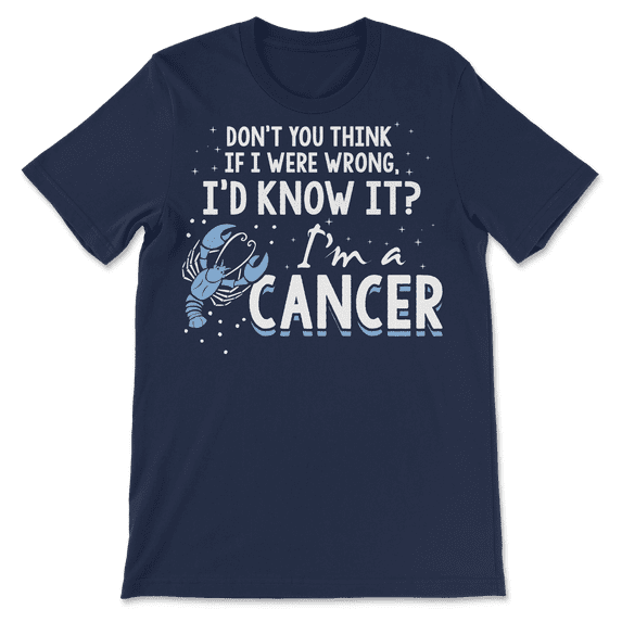 Funny Cancer Sign Shirt - If I Were Wrong I'd Know It!
