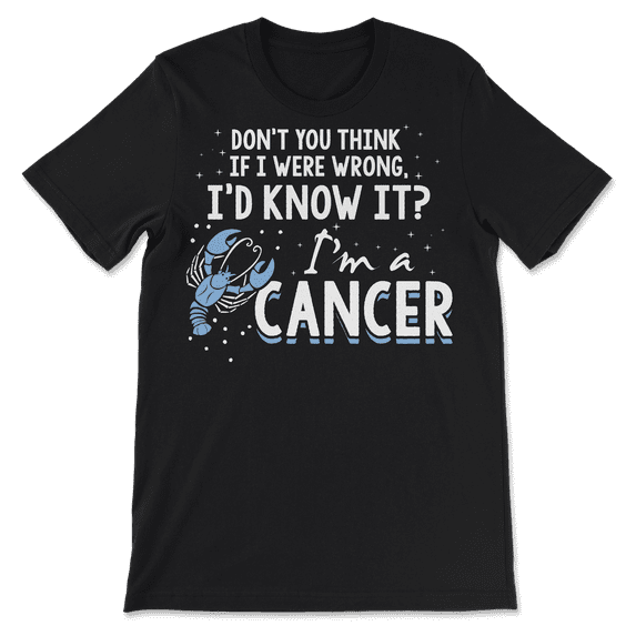 Funny Cancer Sign Shirt - If I Were Wrong I'd Know It!
