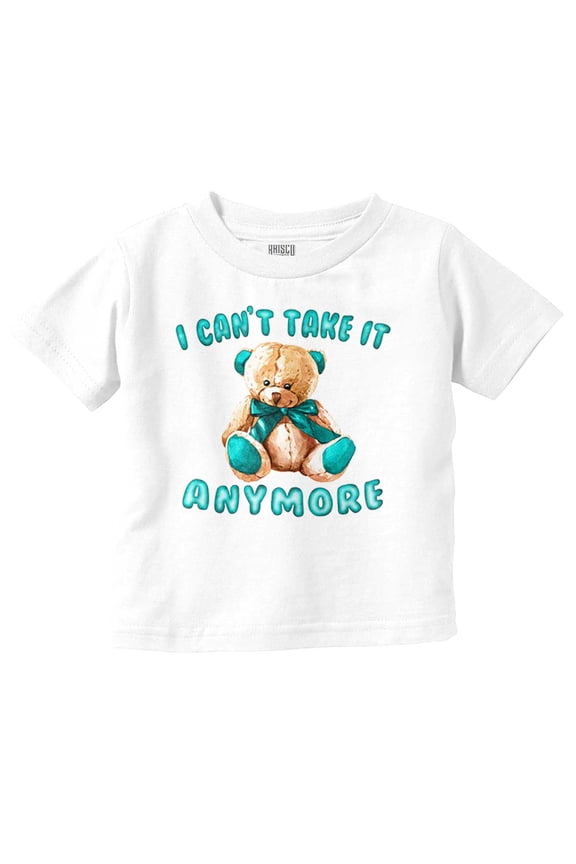 Funny Cant Take It Anymore Teddy Bear Toddler Boy Girl T Shirt Infant Toddler Brisco Brands 2T