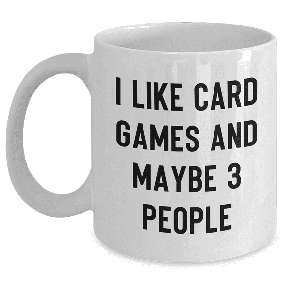 Funny Card Games Enthusiast White Coffee Mug, Gifts from Friends or Family for Mother's Day, I Like Card Games And Maybe 3 People