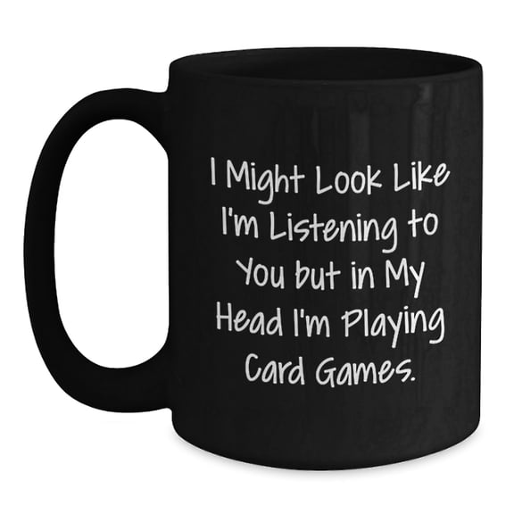 Funny Card Games Gifts for Men, Women, Friends, Coworkers, Family - 'I Might Look Like I'm Listening To You But In My Head I'm Playing Card Games' Black Coffee Mug - Christmas Unique Gifts
