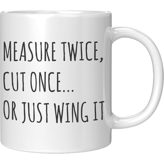 Funny Carpenter Mug Measure Twice, Cut Once... Or Just Wing It Woodworker Coffee Cup Gift for Carpenters, Handymen, Contractors, DIYers 11oz White Ceramic