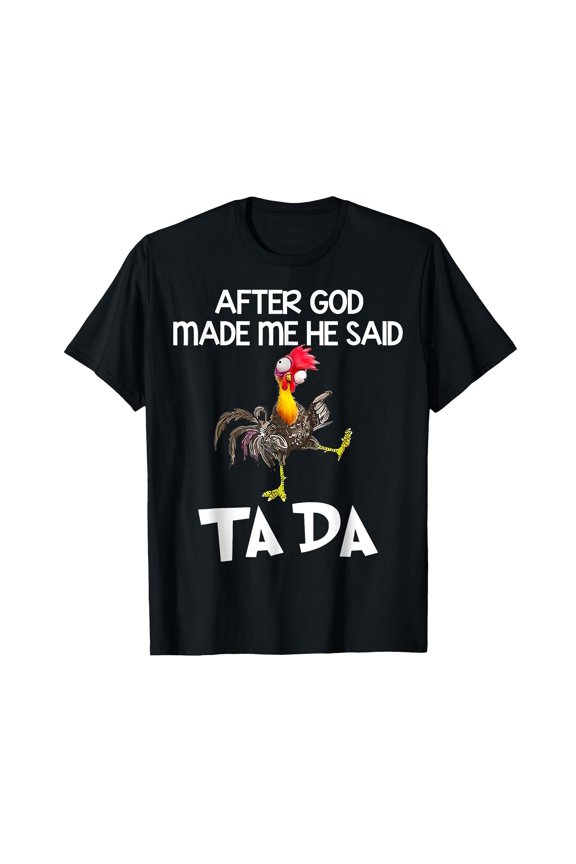 Funny Cartoon Rooster T-Shirt - Humorous After God Made Me He Said Ta Da Design