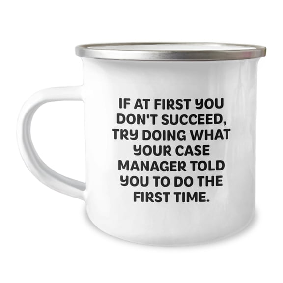Funny Case Manager Gifts, Custom Camping Mug for Graduation, If At First You Don't Succeed Try Doing What Your Case Manager Told You To Do The First Time