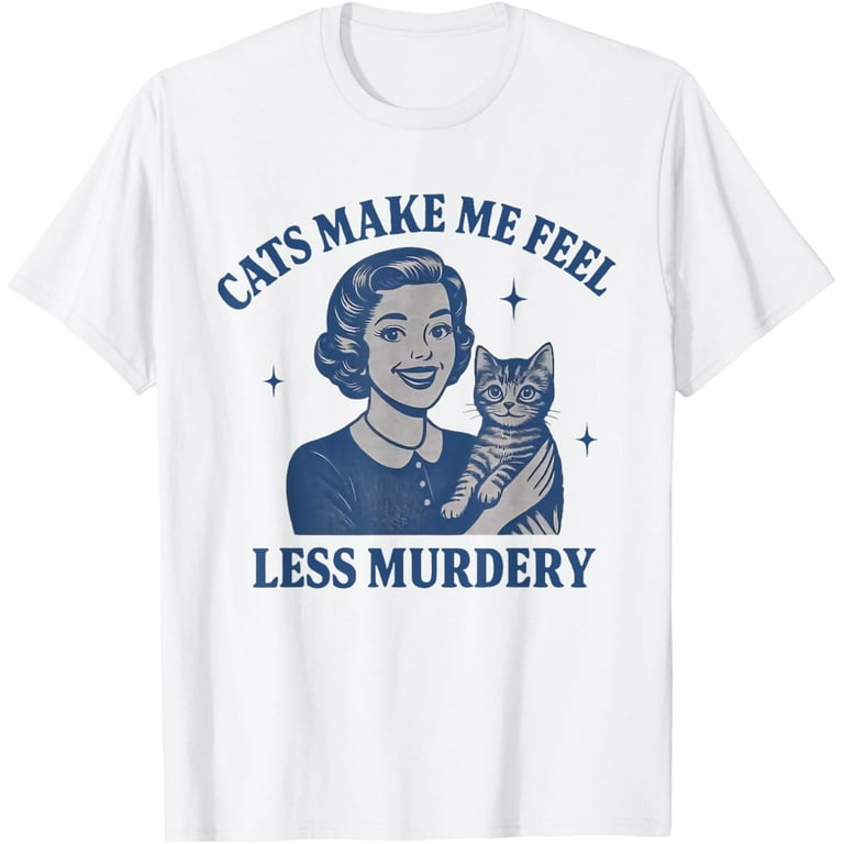 Funny Cat Lover Cats Make Me Feel Less Murdery T-Shirt