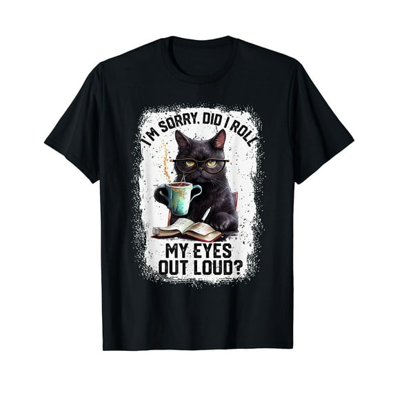 Funny Cat Sorry Did I Roll My Eyes Out Loud | Cat Humor T-Shirt